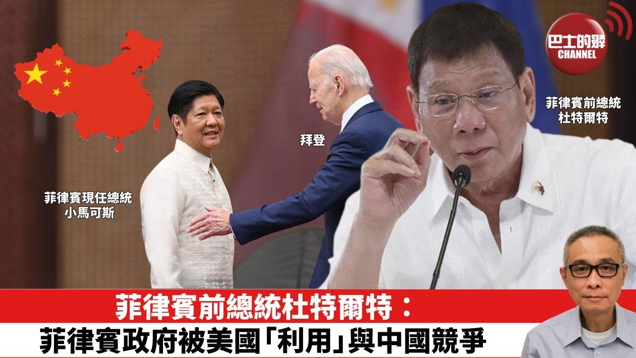 【時事評論】菲律賓前總統杜特爾特：菲律賓政府被美國「利用」與中國競爭。24年07月03日
