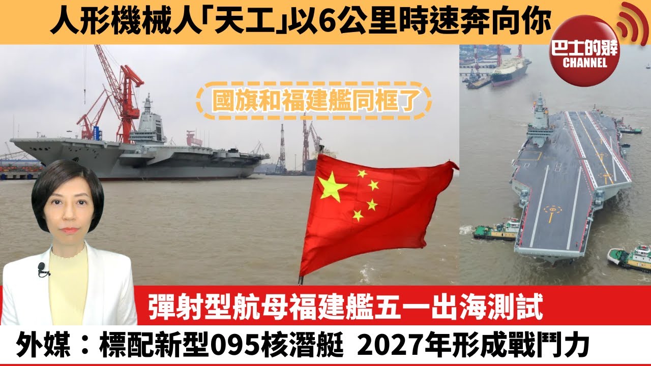 【中國焦點新聞】彈射型航母福建艦五一出海測試，外媒：標配新型095核潛艇，2027年形成戰鬥力。人形機械人「天工」以6公里時速奔向你。24年5月1日