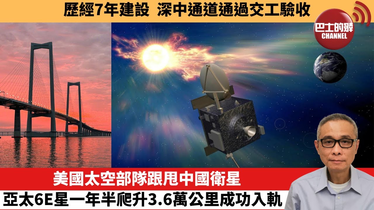 【中國焦點新聞】美國太空部隊跟甩中國衛星，亞太6E星一年半爬升3.6萬公里成功入軌。歷經7年建設，深中通道通過交工驗收。24年6月17日