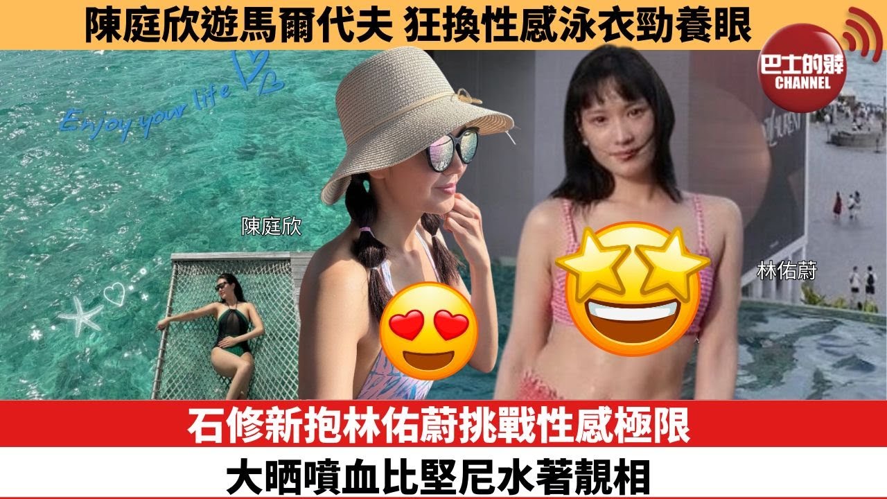 【娛樂焦點】石修新抱林佑蔚挑戰性感極限，大晒噴血比堅尼水著靚相。陳庭欣遊馬爾代夫，狂換性感泳衣勁養眼。