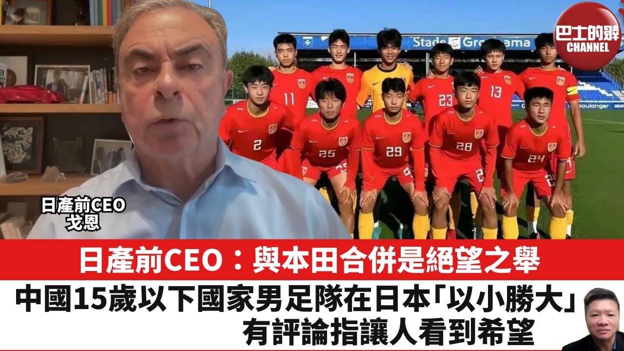 【晨早直播】日產前CEO: 與本田合併是絕望之舉。中國15歲以下國家男足隊在日本「以小勝大」，有評論指讓人看到希望。24年12月22日